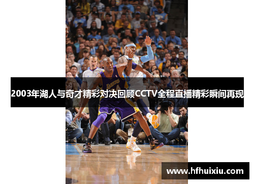2003年湖人与奇才精彩对决回顾CCTV全程直播精彩瞬间再现