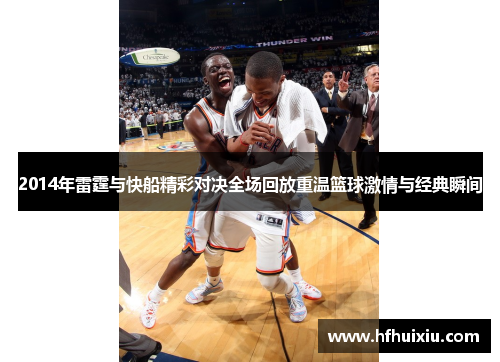 2014年雷霆与快船精彩对决全场回放重温篮球激情与经典瞬间