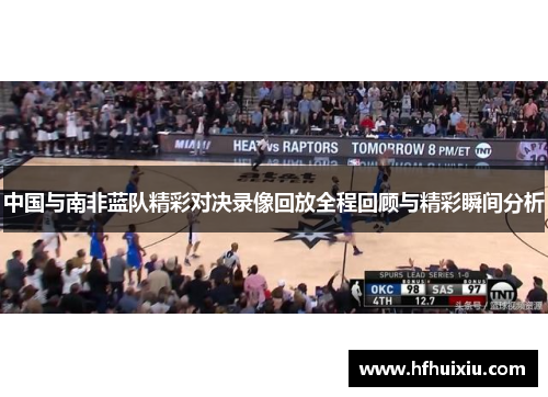 中国与南非蓝队精彩对决录像回放全程回顾与精彩瞬间分析